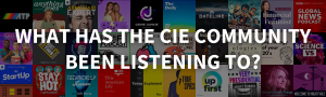 A graphic that says "What has the CIE community been listening to?" with a collage of podcast covers in the background.
